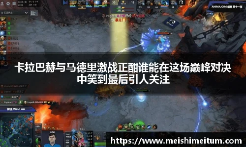 卡拉巴赫与马德里激战正酣谁能在这场巅峰对决中笑到最后引人关注