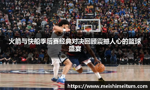 星耀国际火箭与快船季后赛经典对决回顾震撼人心的篮球盛宴